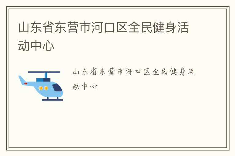 山東省東營市河口區全民健身活動中心