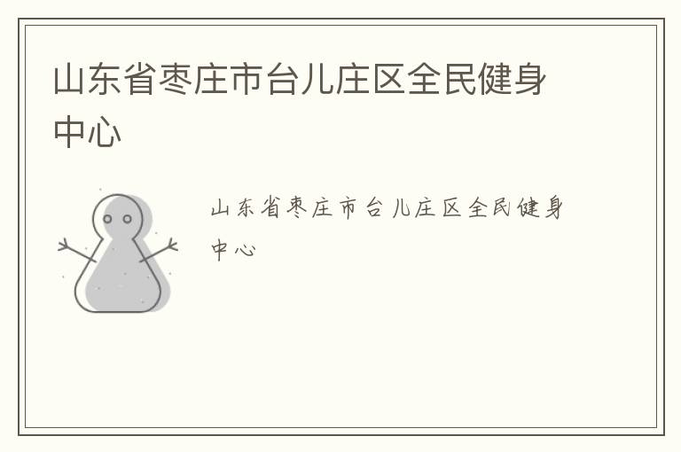 山東省棗莊市臺兒莊區全民健身中心