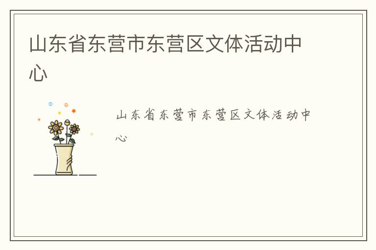 山東省東營市東營區文體活動中心