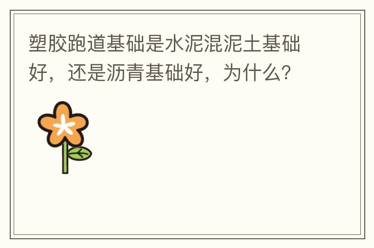 塑膠跑道基礎(chǔ)是水泥混泥土基礎(chǔ)好，還是瀝青基礎(chǔ)好，為什么？