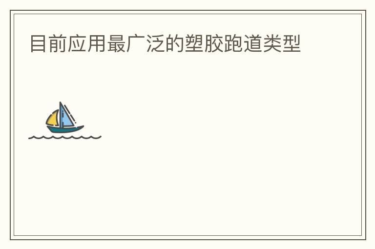 目前應(yīng)用最廣泛的塑膠跑道類(lèi)型