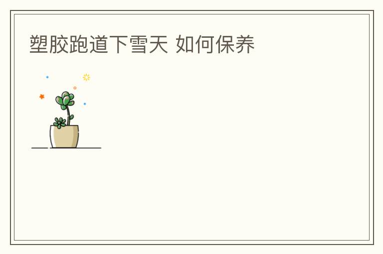 塑膠跑道下雪天?如何保養