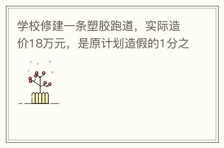 學校修建一條塑膠跑道，實際造價18萬元，是原計劃造假的1分之9。原計劃造價多少萬元？