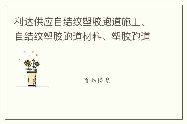 利達供應自結紋塑膠跑道施工、自結紋塑膠跑道材料、塑膠跑道材料廠家
