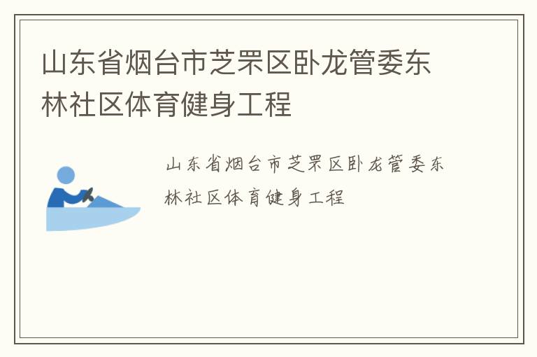 山東省煙臺市芝罘區臥龍管委東林社區體育健身工程