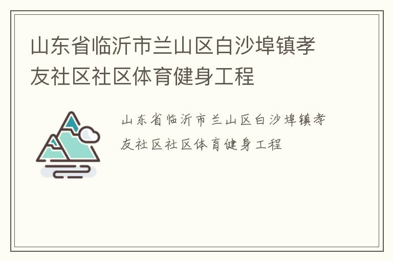 山東省臨沂市蘭山區白沙埠鎮孝友社區社區體育健身工程