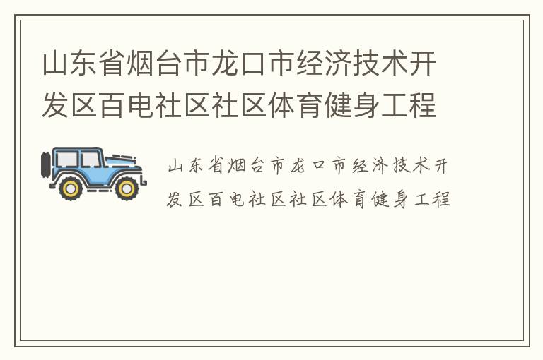 山東省煙臺市龍口市經(jīng)濟技術開發(fā)區(qū)百電社區(qū)社區(qū)體育健身工程