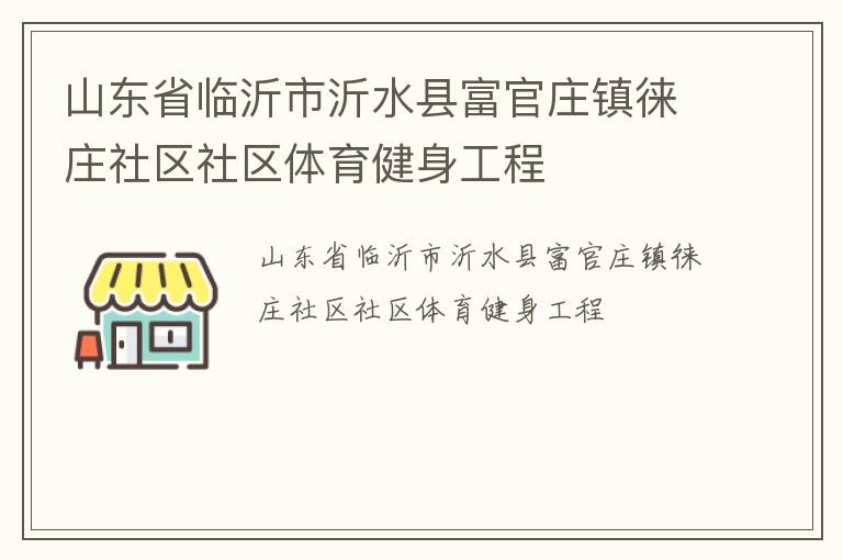 山東省臨沂市沂水縣富官莊鎮徠莊社區社區體育健身工程