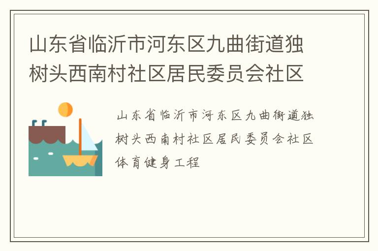 山東省臨沂市河東區九曲街道獨樹頭西南村社區居民委員會社區體育健身工程