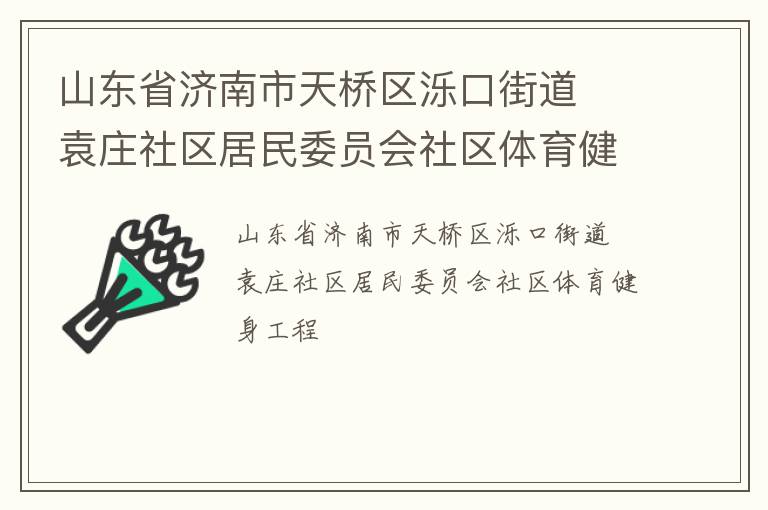 山東省濟(jì)南市天橋區(qū)濼口街道  袁莊社區(qū)居民委員會(huì)社區(qū)體育健身工程