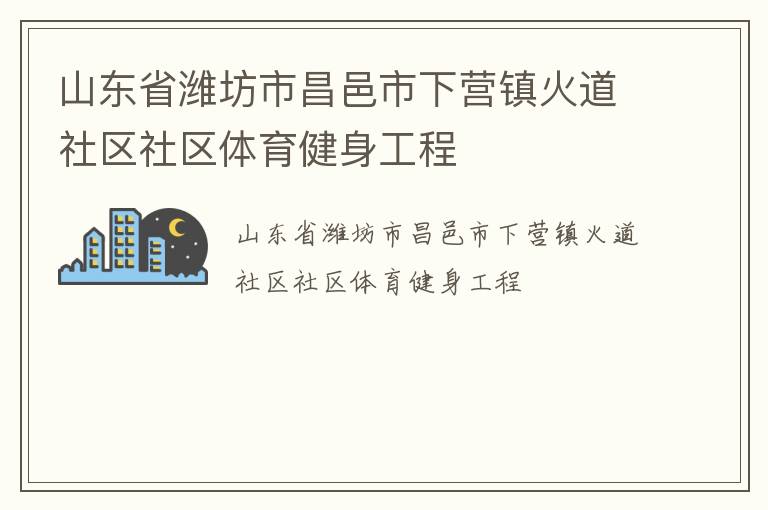 山東省濰坊市昌邑市下營鎮火道社區社區體育健身工程