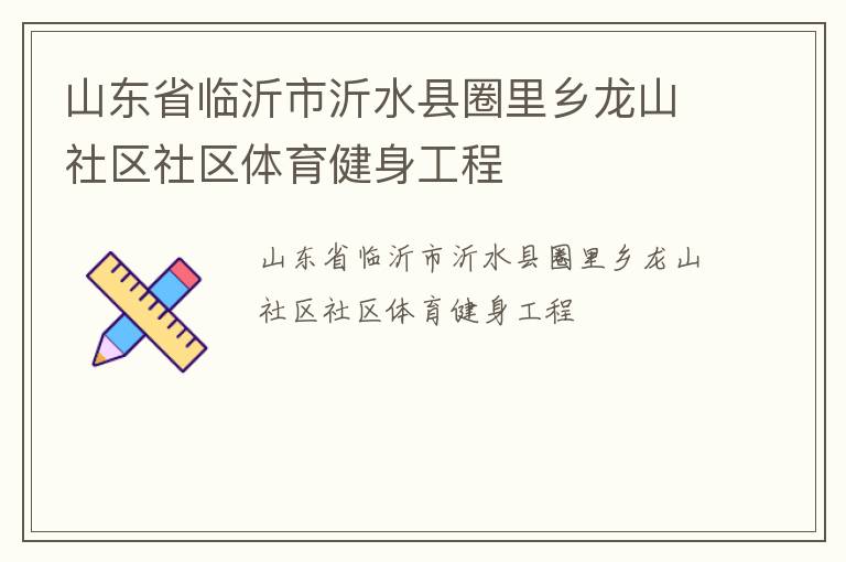 山東省臨沂市沂水縣圈里鄉龍山社區社區體育健身工程