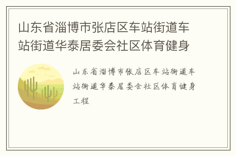 山東省淄博市張店區車站街道車站街道華泰居委會社區體育健身工程