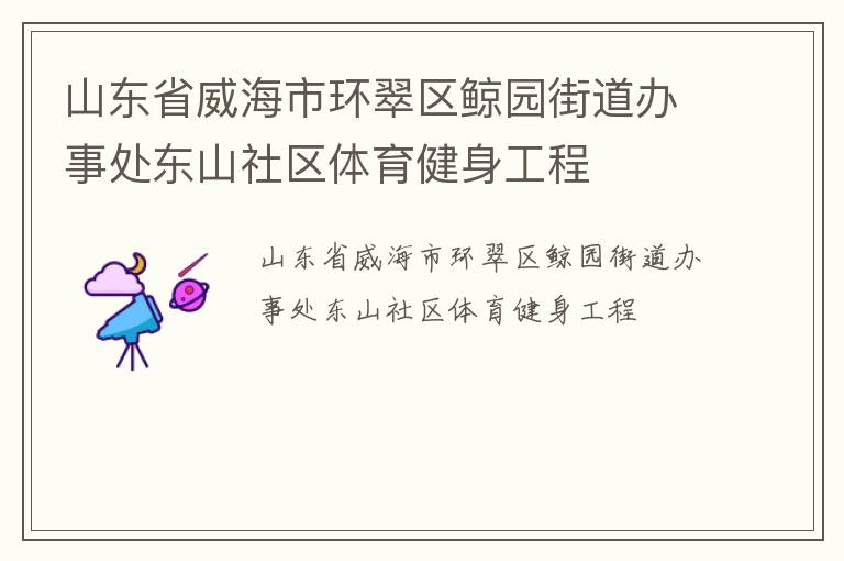 山東省威海市環翠區鯨園街道辦事處東山社區體育健身工程