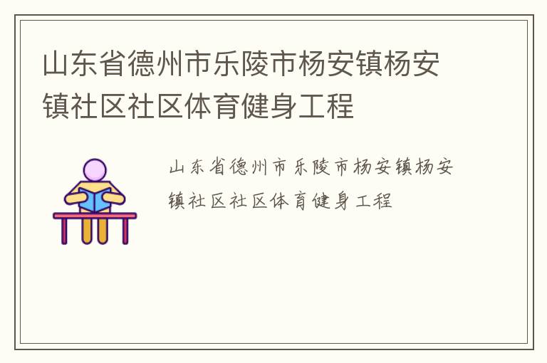 山東省德州市樂陵市楊安鎮楊安鎮社區社區體育健身工程