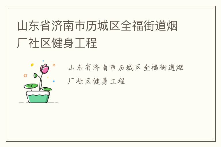 山東省濟南市歷城區全福街道煙廠社區健身工程