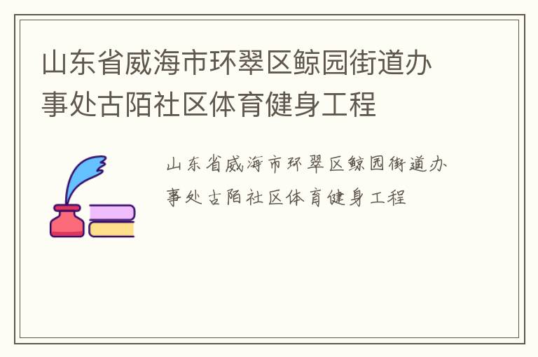 山東省威海市環翠區鯨園街道辦事處古陌社區體育健身工程