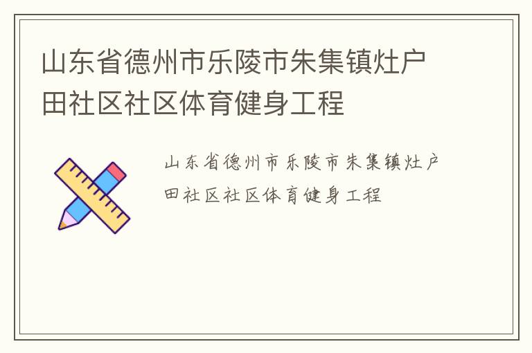 山東省德州市樂陵市朱集鎮灶戶田社區社區體育健身工程