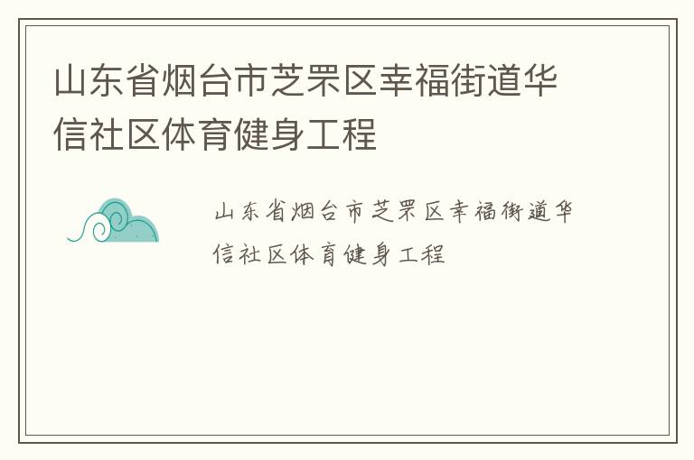 山東省煙臺(tái)市芝罘區(qū)幸福街道華信社區(qū)體育健身工程 山東省煙臺(tái)市芝罘區(qū)幸福街道華信社區(qū)體育健身工程