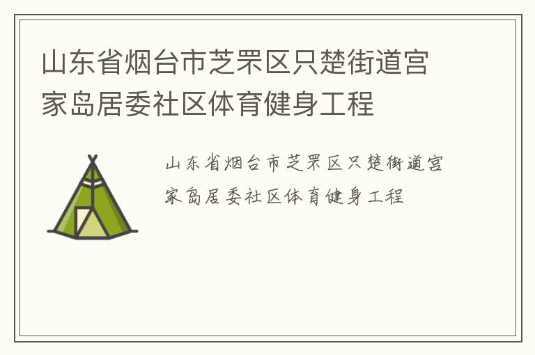 山東省煙臺市芝罘區只楚街道宮家島居委社區體育健身工程