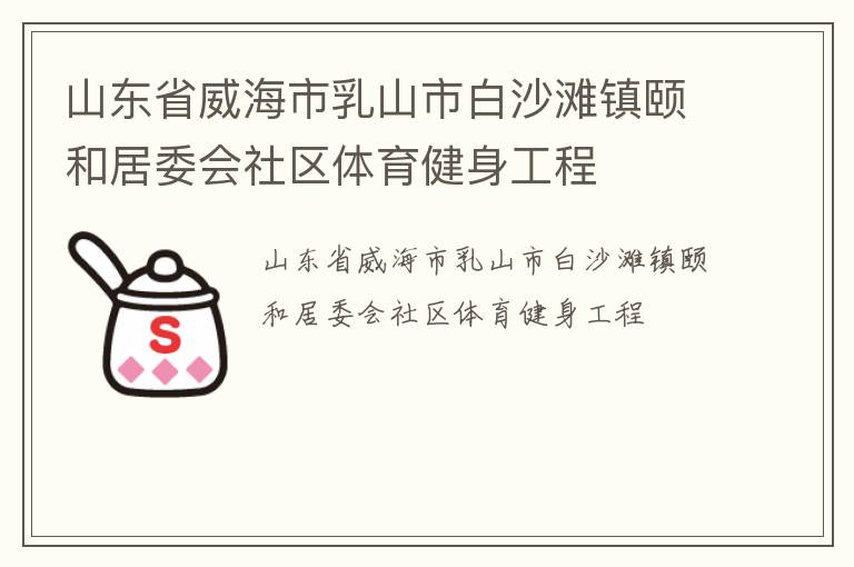 山東省威海市乳山市白沙灘鎮頤和居委會社區體育健身工程