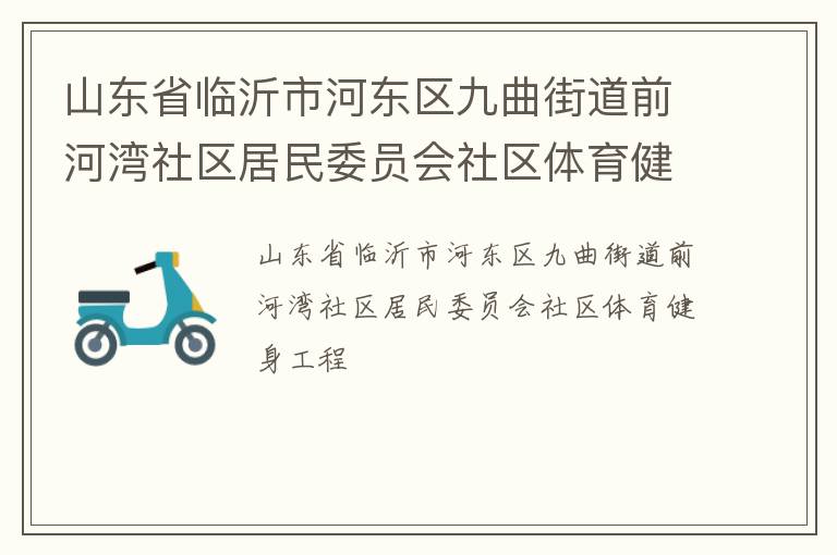 山東省臨沂市河?xùn)|區(qū)九曲街道前河灣社區(qū)居民委員會社區(qū)體育健身工程
