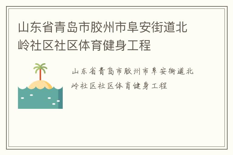 山東省青島市膠州市阜安街道北嶺社區社區體育健身工程
