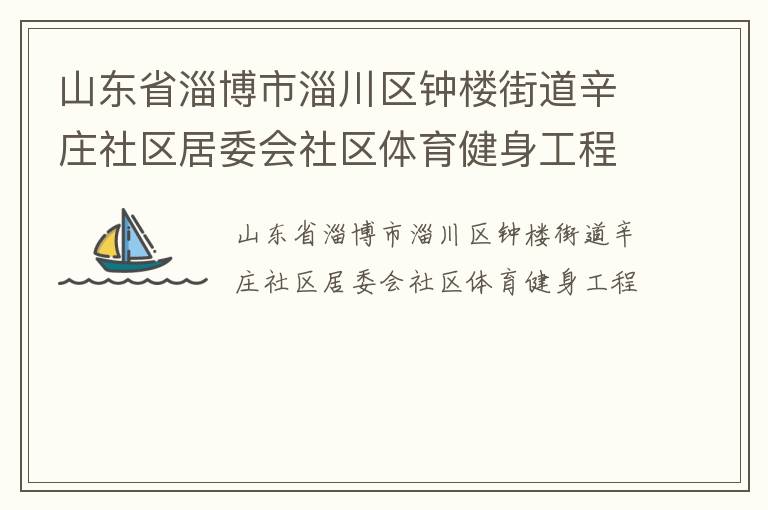 山東省淄博市淄川區鐘樓街道辛莊社區居委會社區體育健身工程