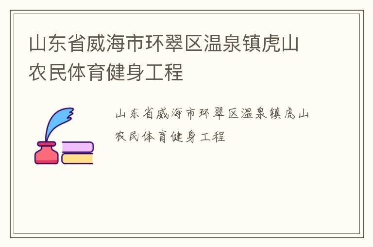 山東省威海市環翠區溫泉鎮虎山農民體育健身工程