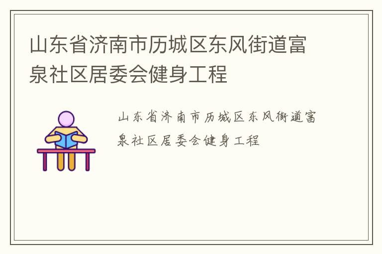 山東省濟南市歷城區東風街道富泉社區居委會健身工程