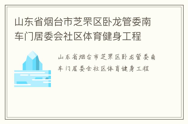 山東省煙臺市芝罘區臥龍管委南車門居委會社區體育健身工程