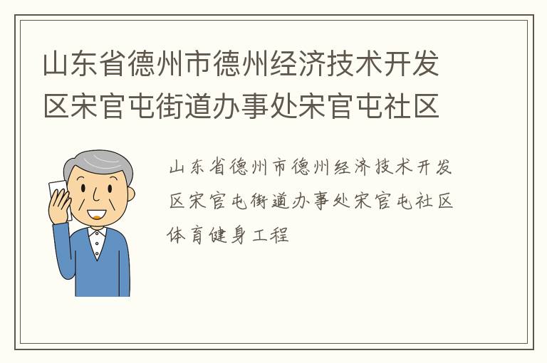 山東省德州市德州經濟技術開發區宋官屯街道辦事處宋官屯社區體育健身工程
