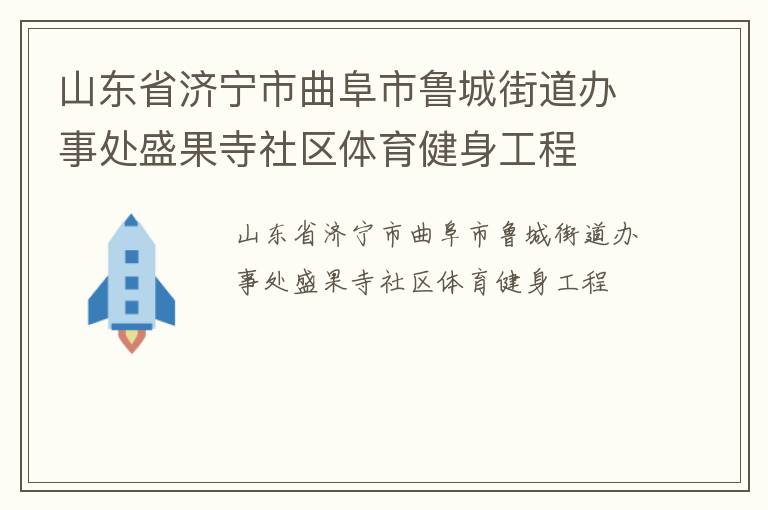 山東省濟寧市曲阜市魯城街道辦事處盛果寺社區體育健身工程