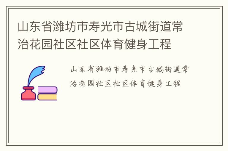 山東省濰坊市壽光市古城街道常治花園社區社區體育健身工程