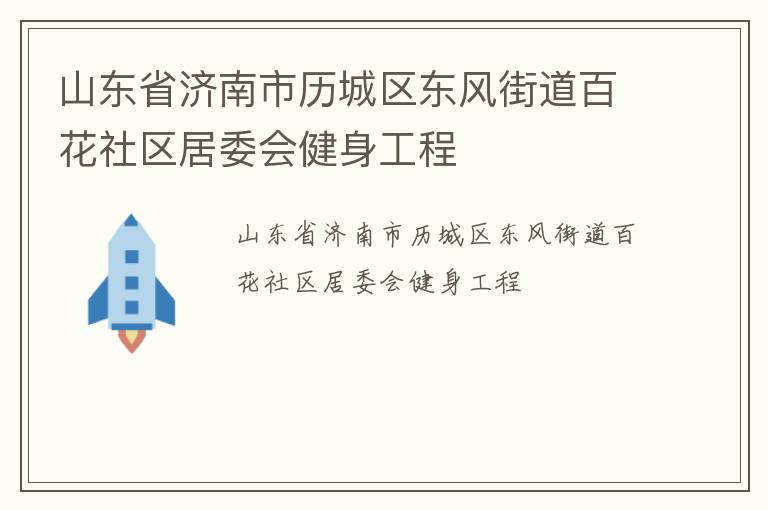 山東省濟南市歷城區東風街道百花社區居委會健身工程