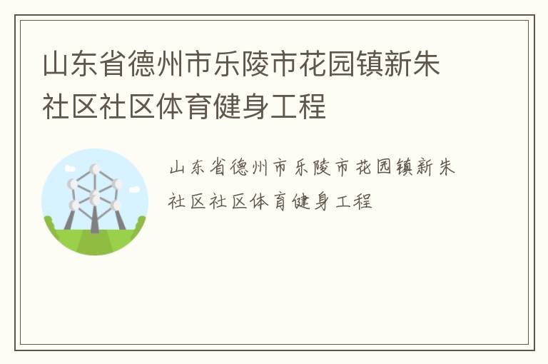 山東省德州市樂陵市花園鎮新朱社區社區體育健身工程