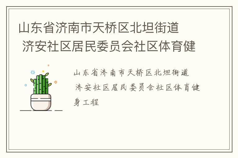 山東省濟南市天橋區北坦街道   濟安社區居民委員會社區體育健身工程