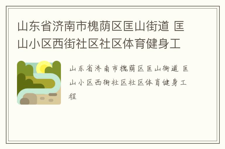 山東省濟南市槐蔭區(qū)匡山街道 匡山小區(qū)西街社區(qū)社區(qū)體育健身工程