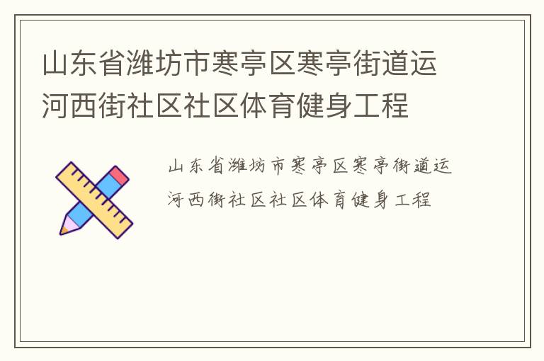 山東省濰坊市寒亭區寒亭街道運河西街社區社區體育健身工程
