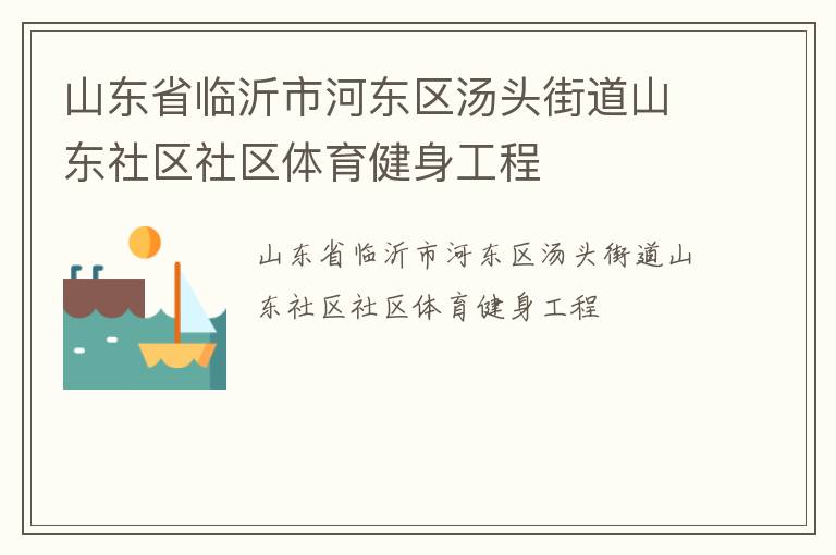 山東省臨沂市河東區湯頭街道山東社區社區體育健身工程