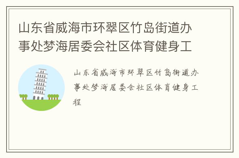 山東省威海市環翠區竹島街道辦事處夢海居委會社區體育健身工程