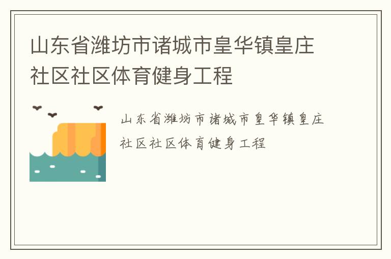 山東省濰坊市諸城市皇華鎮皇莊社區社區體育健身工程