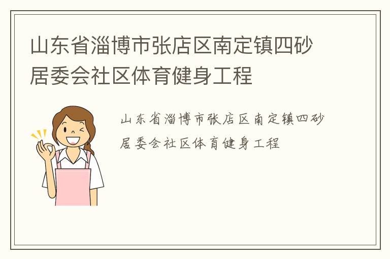 山東省淄博市張店區南定鎮四砂居委會社區體育健身工程