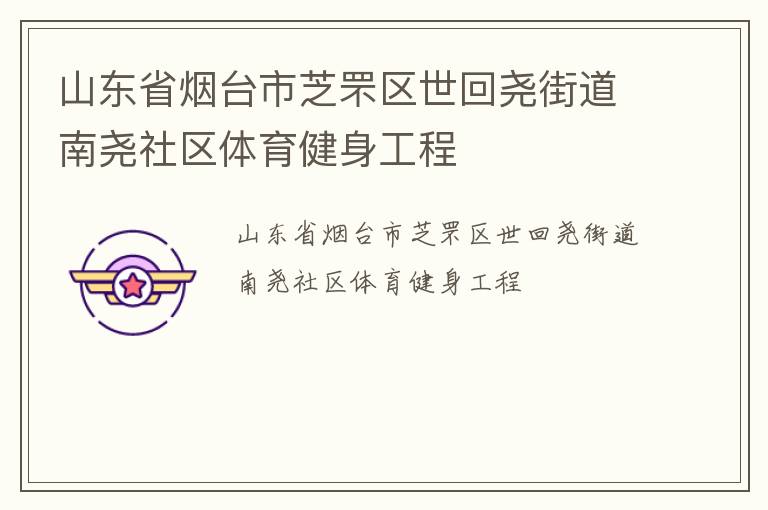 山東省煙臺市芝罘區世回堯街道南堯社區體育健身工程