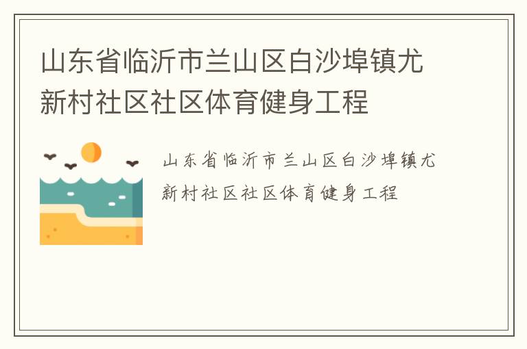 山東省臨沂市蘭山區白沙埠鎮尤新村社區社區體育健身工程