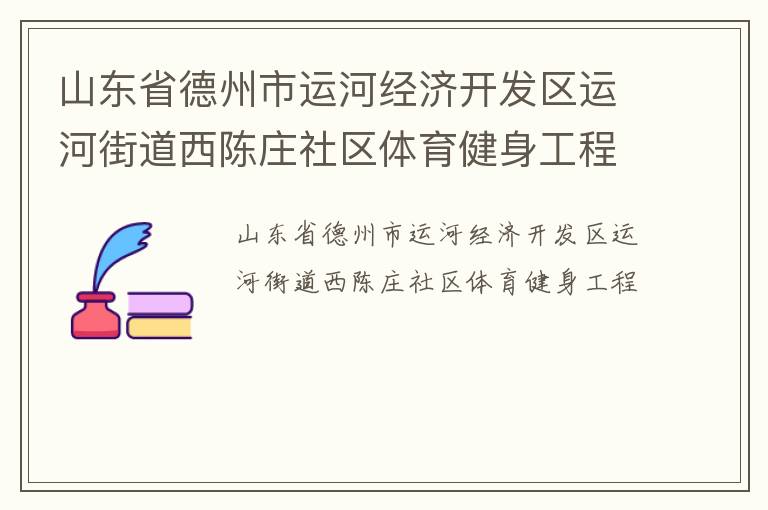 山東省德州市運河經濟開發區運河街道西陳莊社區體育健身工程