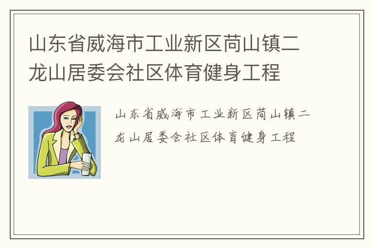 山東省威海市工業新區苘山鎮二龍山居委會社區體育健身工程