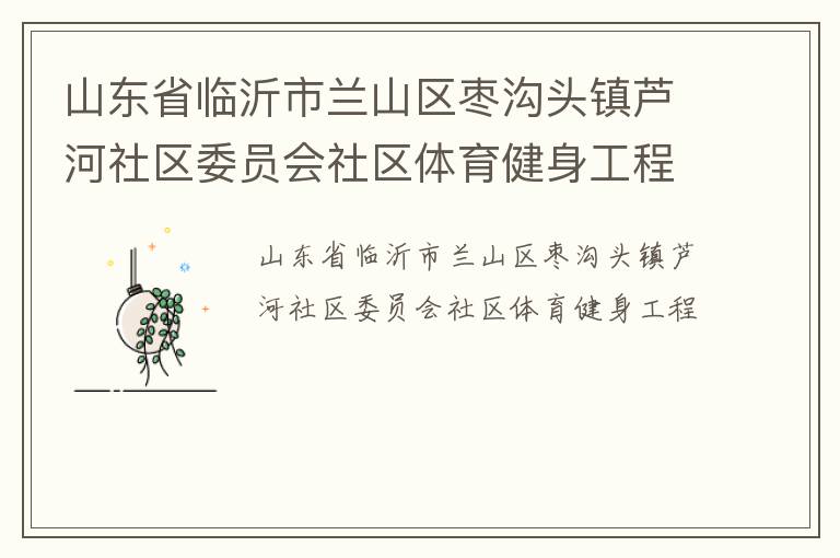 山東省臨沂市蘭山區棗溝頭鎮蘆河社區委員會社區體育健身工程