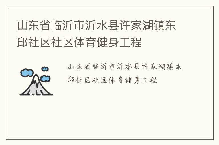 山東省臨沂市沂水縣許家湖鎮東邱社區社區體育健身工程