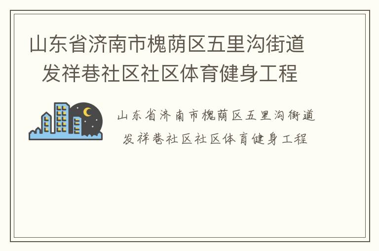 山東省濟南市槐蔭區(qū)五里溝街道  發(fā)祥巷社區(qū)社區(qū)體育健身工程